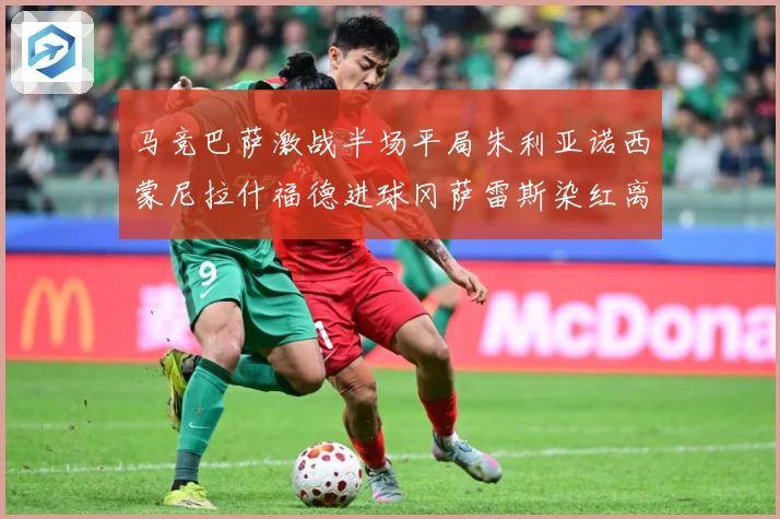 马竞巴萨激战半场平局朱利亚诺西蒙尼拉什福德进球冈萨雷斯染红离数据研判-深度解析
