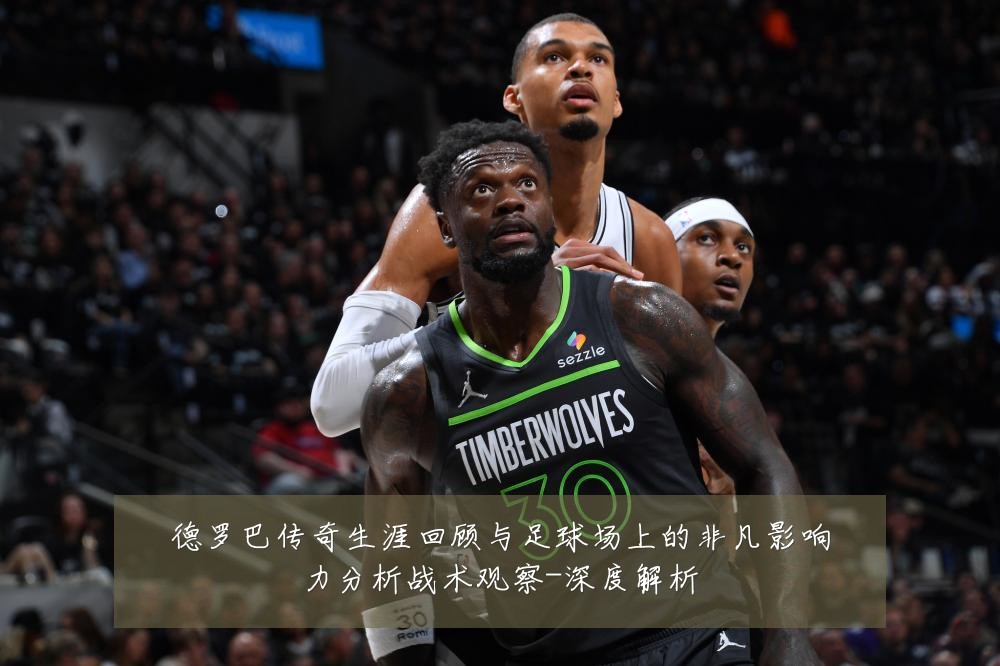 德罗巴传奇生涯回顾与足球场上的非凡影响力分析战术观察-深度解析